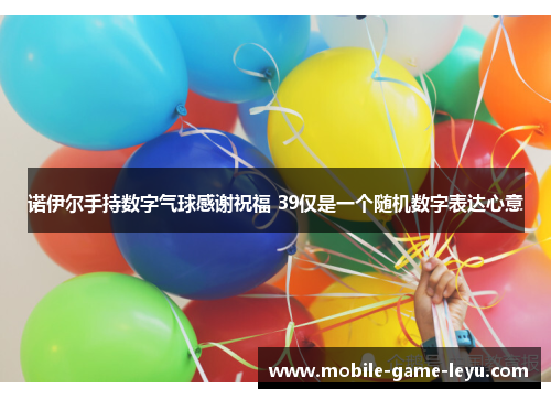诺伊尔手持数字气球感谢祝福 39仅是一个随机数字表达心意