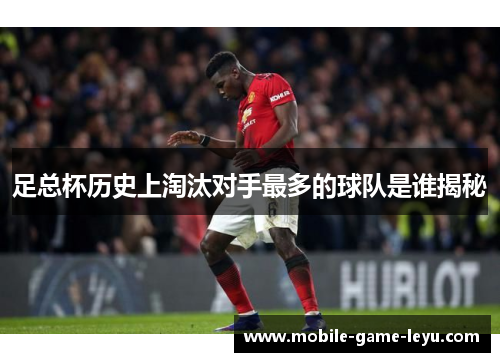 足总杯历史上淘汰对手最多的球队是谁揭秘 足总杯历史上淘汰对手最多的球队是谁揭秘
