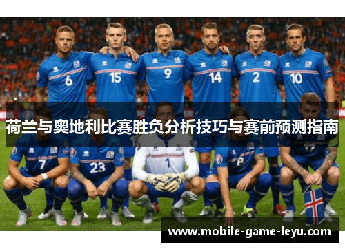 荷兰与奥地利比赛胜负分析技巧与赛前预测指南