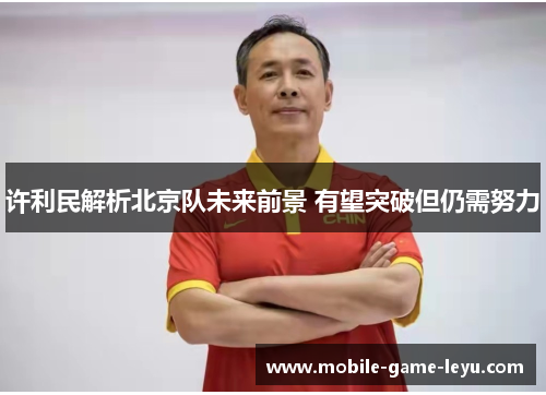 许利民解析北京队未来前景 有望突破但仍需努力