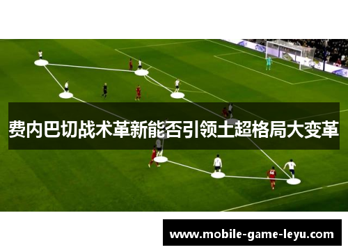 费内巴切战术革新能否引领土超格局大变革