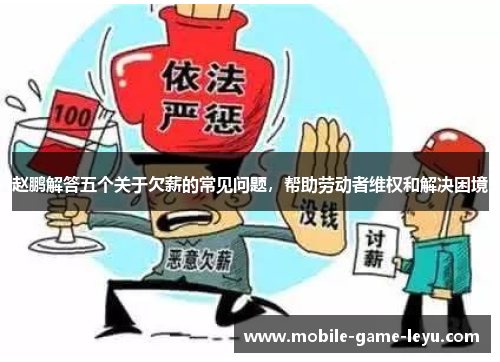 赵鹏解答五个关于欠薪的常见问题，帮助劳动者维权和解决困境