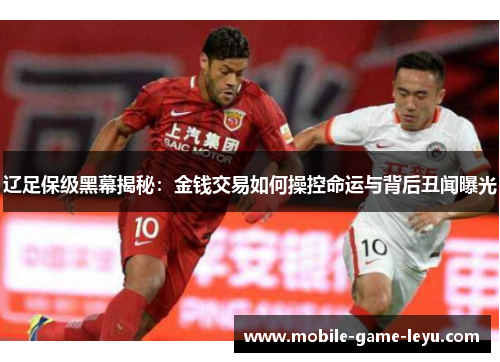 辽足保级黑幕揭秘：金钱交易如何操控命运与背后丑闻曝光