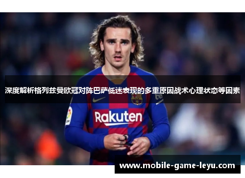 深度解析格列兹曼欧冠对阵巴萨低迷表现的多重原因战术心理状态等因素 深度解析格列兹曼欧冠对阵巴萨低迷表现的多重原因战术心理状态等因素