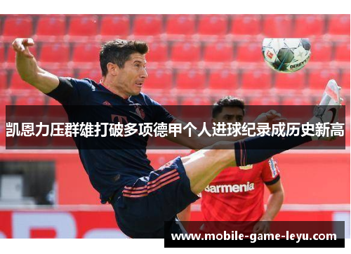 凯恩力压群雄打破多项德甲个人进球纪录成历史新高