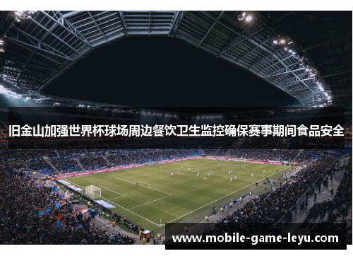 旧金山加强世界杯球场周边餐饮卫生监控确保赛事期间食品安全 旧金山加强世界杯球场周边餐饮卫生监控确保赛事期间食品安全