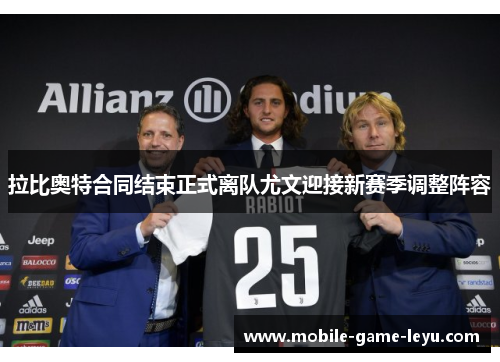 拉比奥特合同结束正式离队尤文迎接新赛季调整阵容 拉比奥特合同结束正式离队尤文迎接新赛季调整阵容